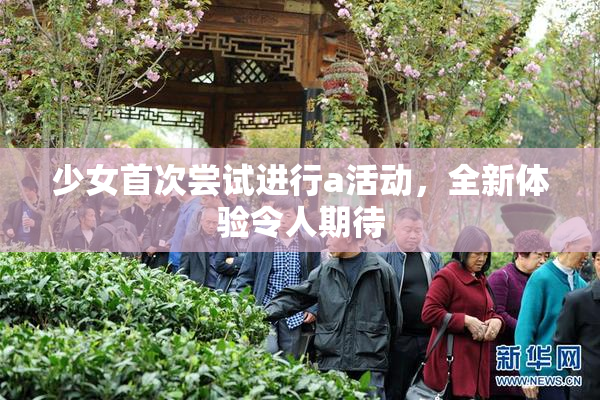 少女首次尝试进行a活动，全新体验令人期待