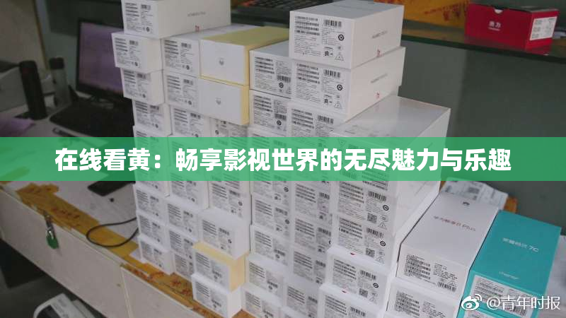 在线看黄：畅享影视世界的无尽魅力与乐趣