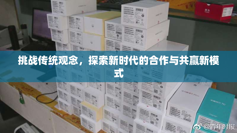挑战传统观念，探索新时代的合作与共赢新模式
