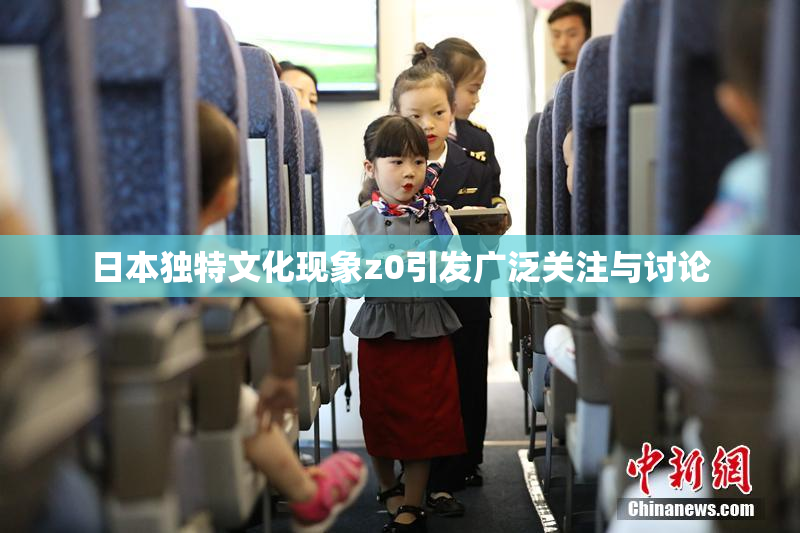 日本独特文化现象z0引发广泛关注与讨论