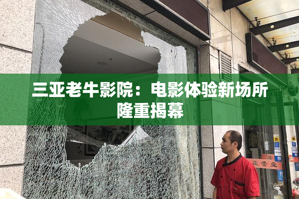 三亚老牛影院：电影体验新场所隆重揭幕