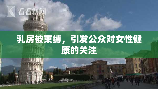 乳房被束缚，引发公众对女性健康的关注