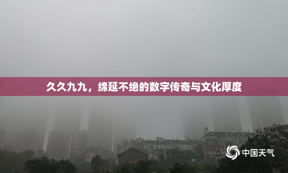 久久九九，绵延不绝的数字传奇与文化厚度