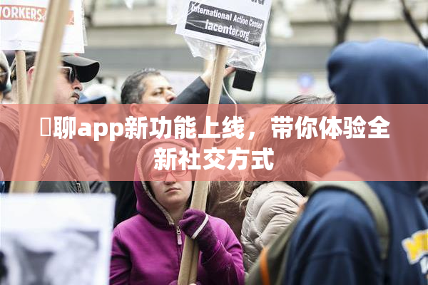 躶聊app新功能上线，带你体验全新社交方式