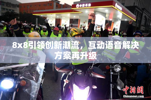 8x8引领创新潮流，互动语音解决方案再升级