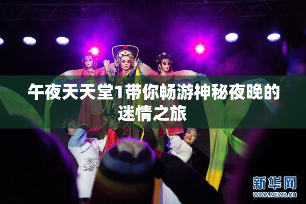 午夜天天堂1带你畅游神秘夜晚的迷情之旅