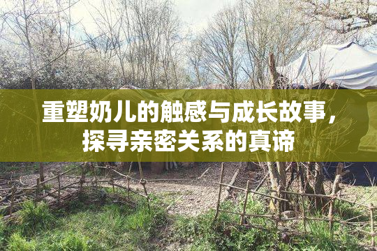 重塑奶儿的触感与成长故事，探寻亲密关系的真谛