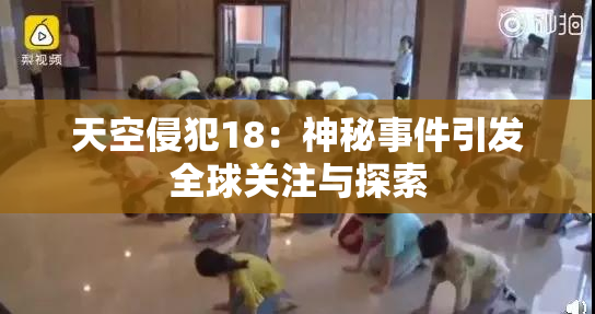 天空侵犯18：神秘事件引发全球关注与探索