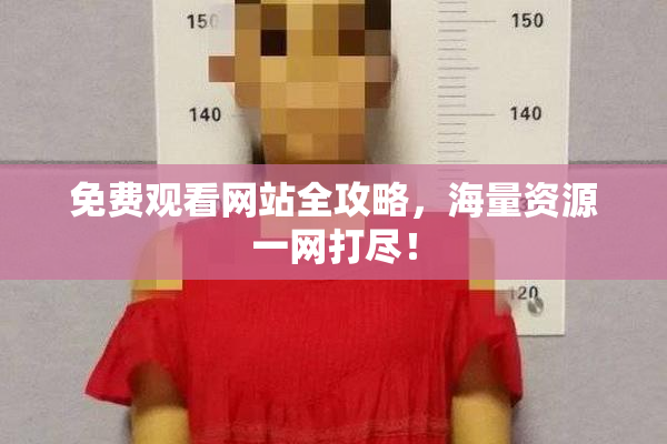 免费观看网站全攻略，海量资源一网打尽！