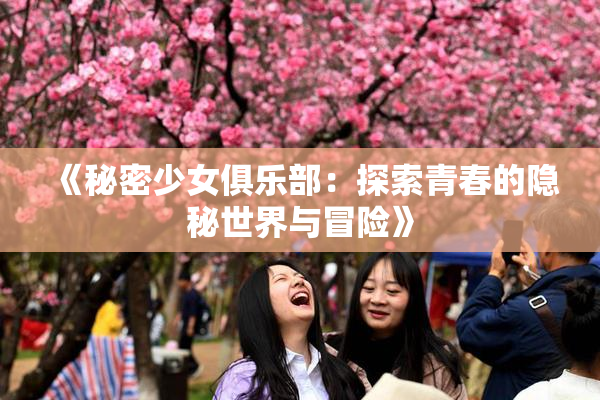 《秘密少女俱乐部：探索青春的隐秘世界与冒险》