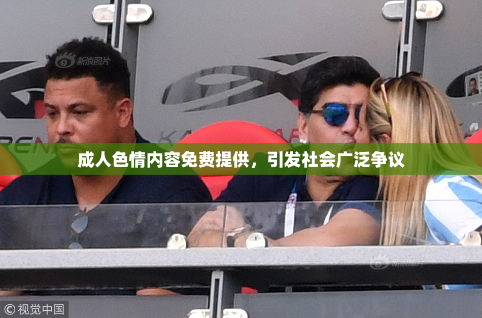 成人色情内容免费提供，引发社会广泛争议
