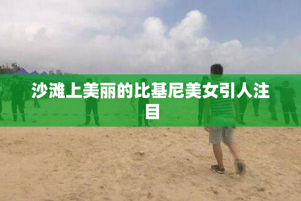 沙滩上美丽的比基尼美女引人注目