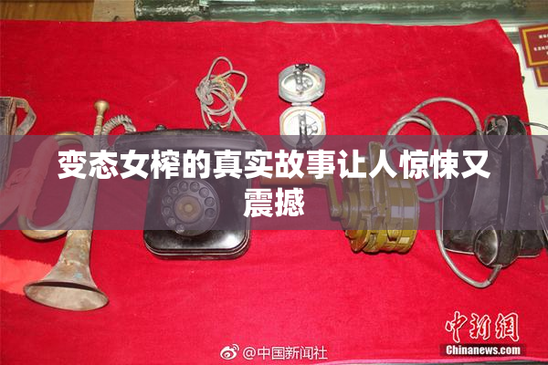 变态女榨的真实故事让人惊悚又震撼