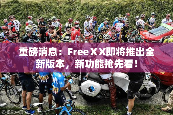 重磅消息：FreeⅩX即将推出全新版本，新功能抢先看！