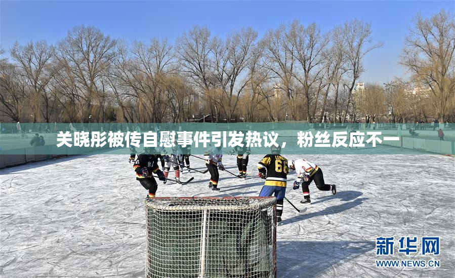 关晓彤被传自慰事件引发热议，粉丝反应不一