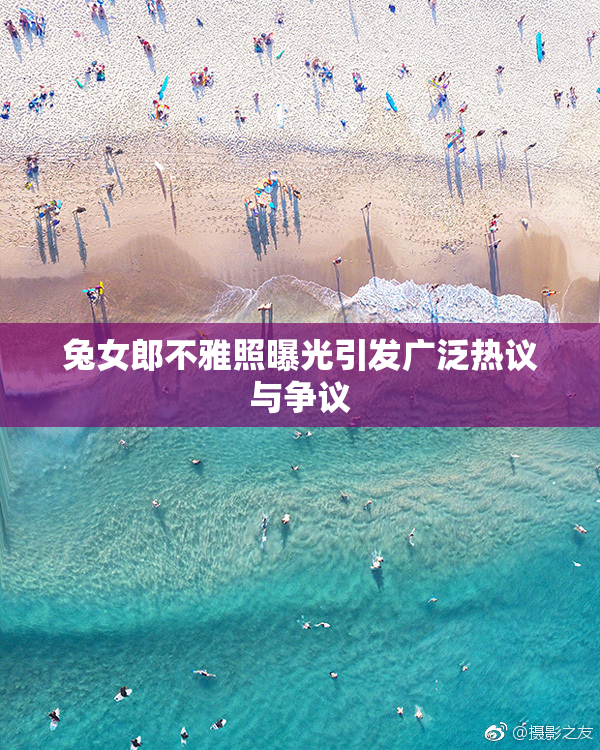 兔女郎不雅照曝光引发广泛热议与争议
