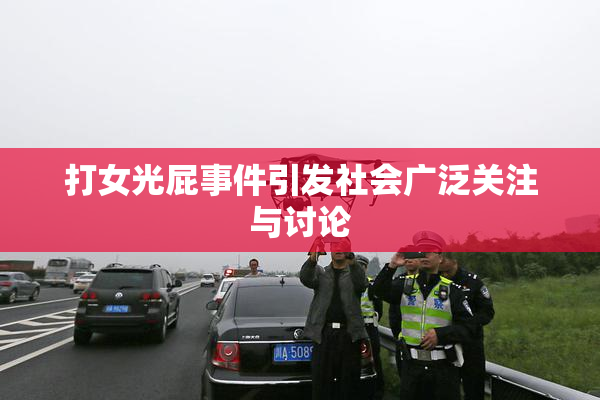 打女光屁事件引发社会广泛关注与讨论