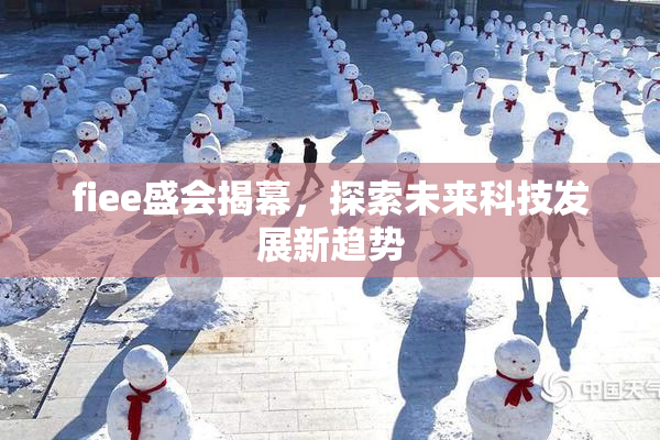 fiee盛会揭幕，探索未来科技发展新趋势