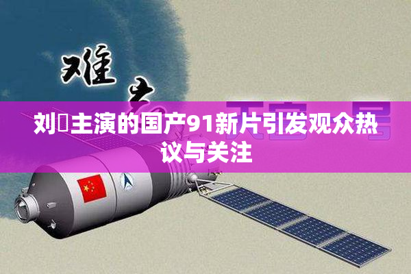 刘玥主演的国产91新片引发观众热议与关注