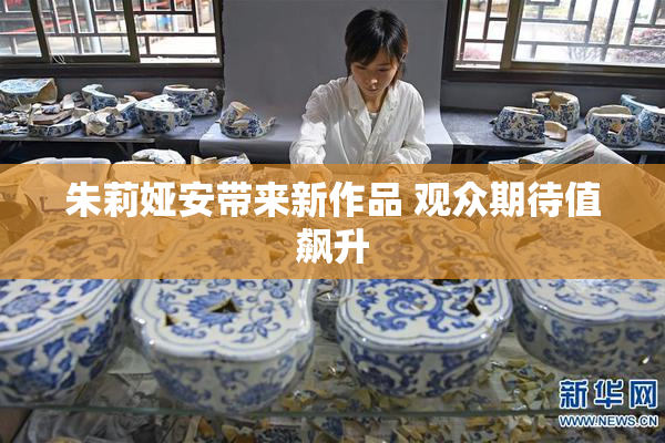 朱莉娅安带来新作品 观众期待值飙升