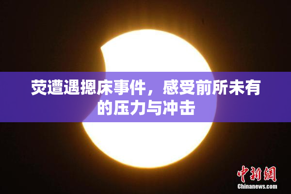 荧遭遇摁床事件，感受前所未有的压力与冲击