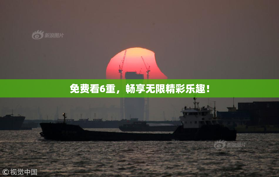 免费看6重，畅享无限精彩乐趣！