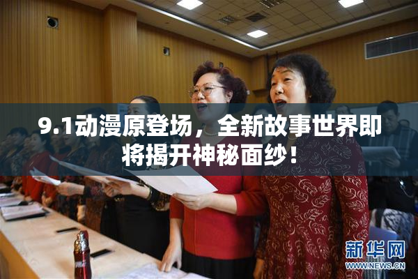 9.1动漫原登场，全新故事世界即将揭开神秘面纱！