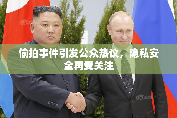 偷拍事件引发公众热议，隐私安全再受关注