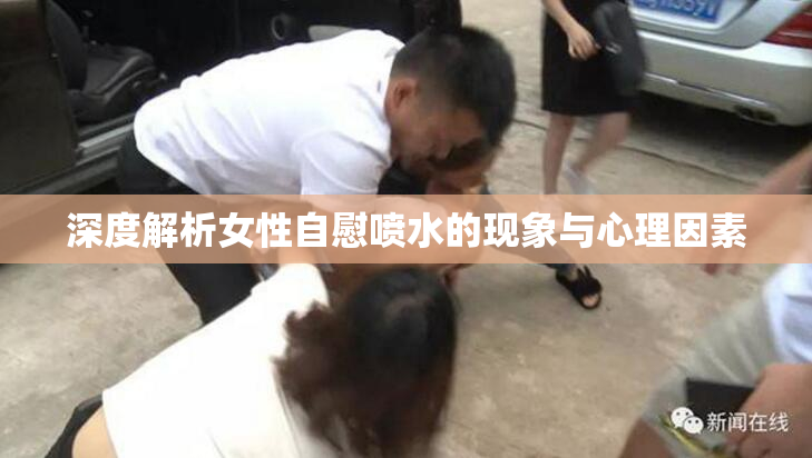 深度解析女性自慰喷水的现象与心理因素