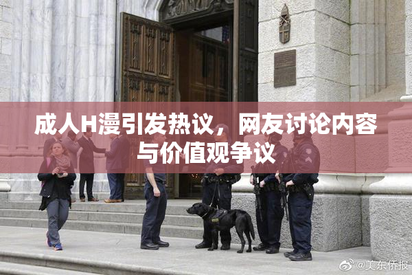 成人H漫引发热议，网友讨论内容与价值观争议