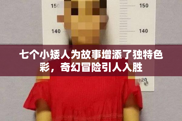七个小矮人为故事增添了独特色彩，奇幻冒险引人入胜