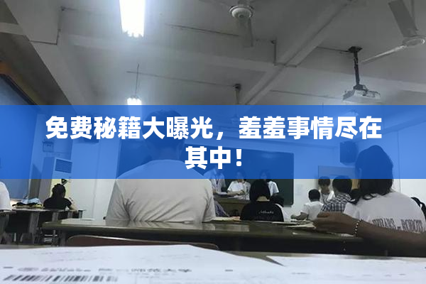 免费秘籍大曝光，羞羞事情尽在其中！
