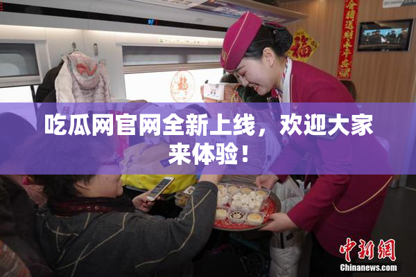 吃瓜网官网全新上线，欢迎大家来体验！