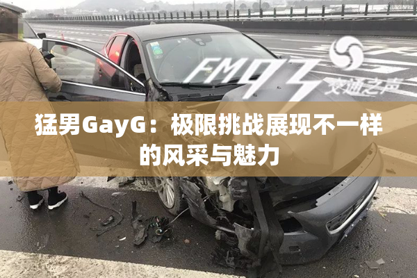 猛男GayG：极限挑战展现不一样的风采与魅力