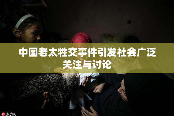 中国老太牲交事件引发社会广泛关注与讨论
