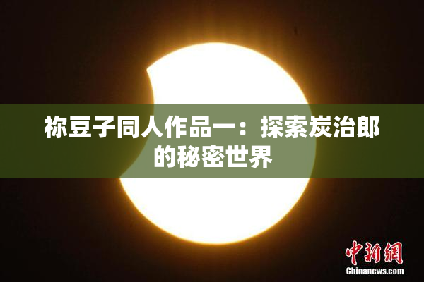 祢豆子同人作品一：探索炭治郎的秘密世界