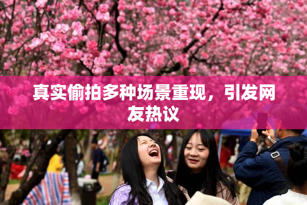 真实偷拍多种场景重现，引发网友热议