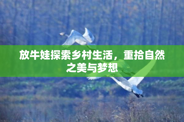 放牛娃探索乡村生活，重拾自然之美与梦想
