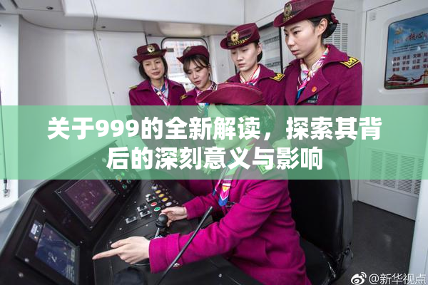 关于999的全新解读，探索其背后的深刻意义与影响