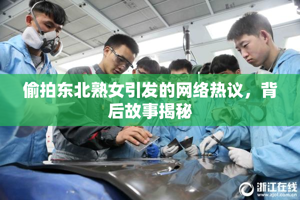 偷拍东北熟女引发的网络热议，背后故事揭秘