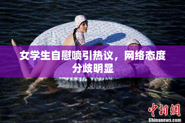 女学生自慰喷引热议，网络态度分歧明显
