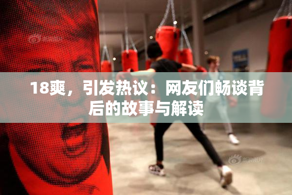 18爽，引发热议：网友们畅谈背后的故事与解读