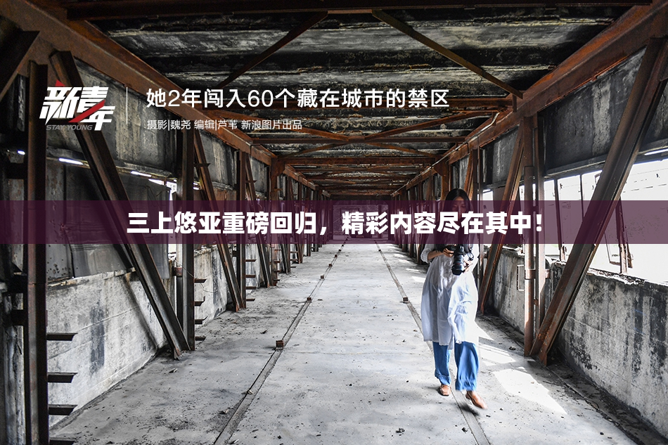 三上悠亚重磅回归，精彩内容尽在其中！
