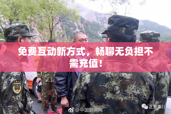 免费互动新方式，畅聊无负担不需充值！