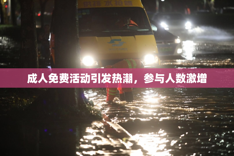 成人免费活动引发热潮，参与人数激增