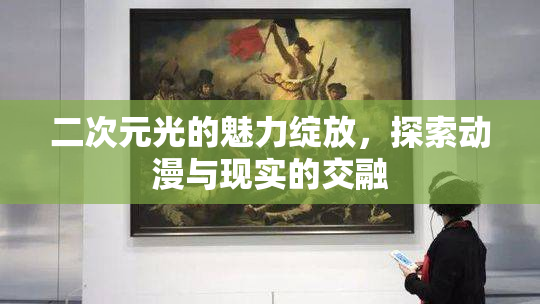 二次元光的魅力绽放，探索动漫与现实的交融