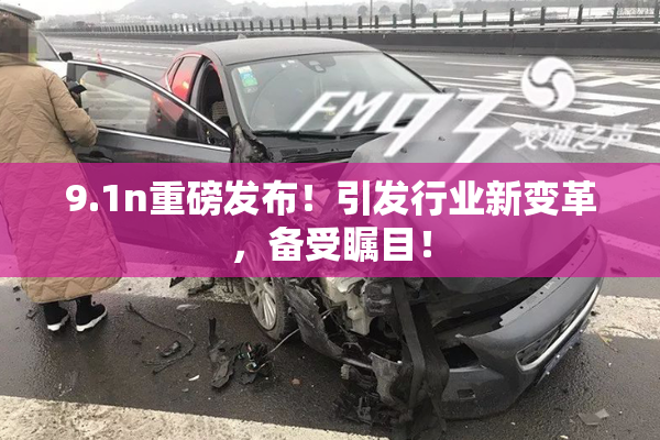 9.1n重磅发布！引发行业新变革，备受瞩目！
