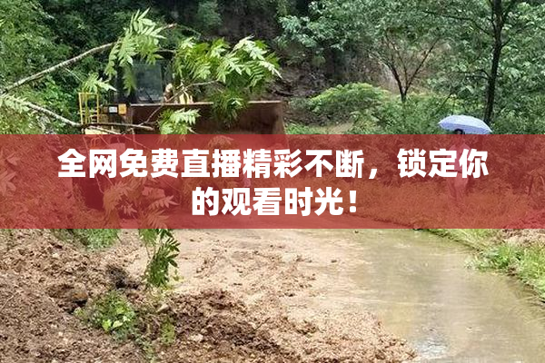 全网免费直播精彩不断，锁定你的观看时光！