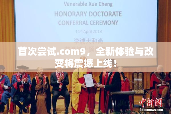 首次尝试.com9，全新体验与改变将震撼上线！