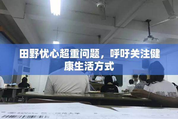 田野忧心超重问题，呼吁关注健康生活方式
